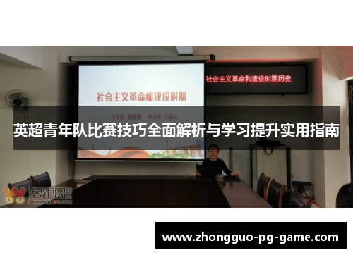 英超青年队比赛技巧全面解析与学习提升实用指南 英超青年队比赛技巧全面解析与学习提升实用指南