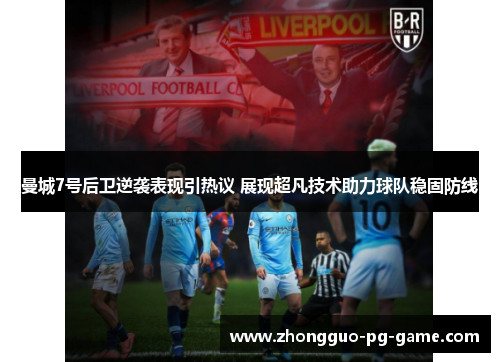曼城7号后卫逆袭表现引热议 展现超凡技术助力球队稳固防线 曼城7号后卫逆袭表现引热议 展现超凡技术助力球队稳固防线