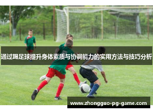 通过踢足球提升身体素质与协调能力的实用方法与技巧分析 通过踢足球提升身体素质与协调能力的实用方法与技巧分析