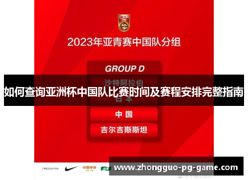 如何查询亚洲杯中国队比赛时间及赛程安排完整指南 如何查询亚洲杯中国队比赛时间及赛程安排完整指南
