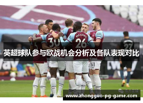 英超球队参与欧战机会分析及各队表现对比 英超球队参与欧战机会分析及各队表现对比