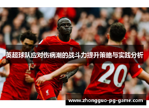英超球队应对伤病潮的战斗力提升策略与实践分析 英超球队应对伤病潮的战斗力提升策略与实践分析