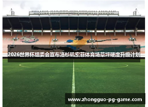 2026世界杯组委会宣布洛杉矶索菲体育场草坪硬度升级计划