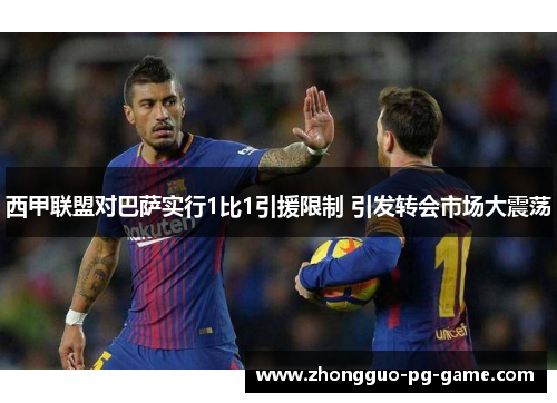 西甲联盟对巴萨实行1比1引援限制 引发转会市场大震荡