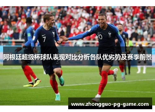 阿根廷超级杯球队表现对比分析各队优劣势及赛季前景