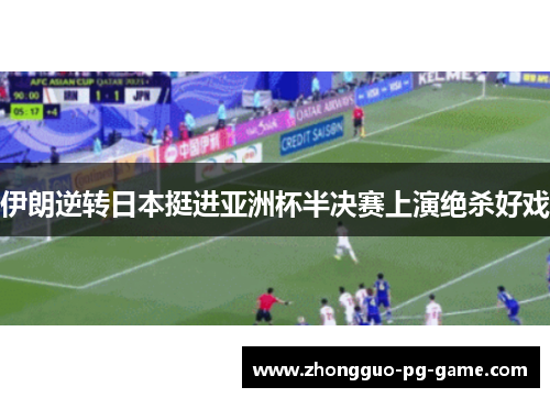 伊朗逆转日本挺进亚洲杯半决赛上演绝杀好戏