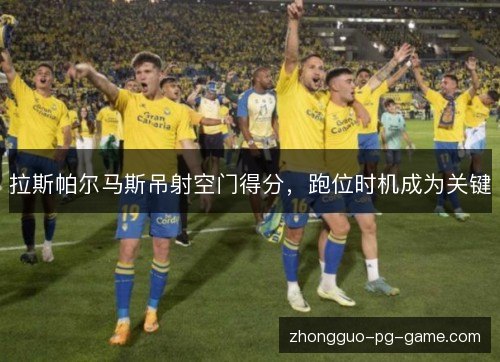 拉斯帕尔马斯吊射空门得分，跑位时机成为关键